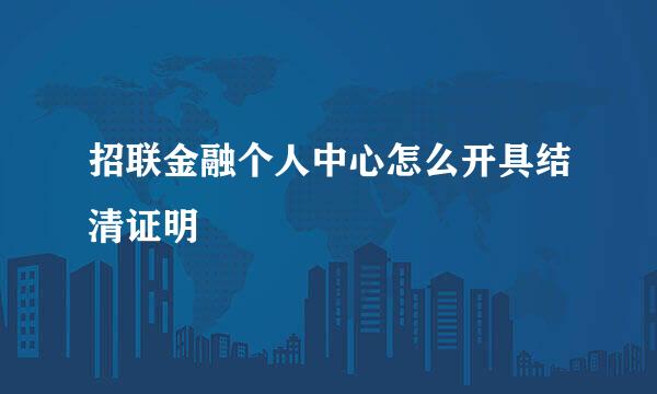 招联金融个人中心怎么开具结清证明