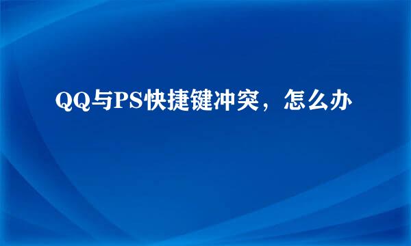 QQ与PS快捷键冲突，怎么办