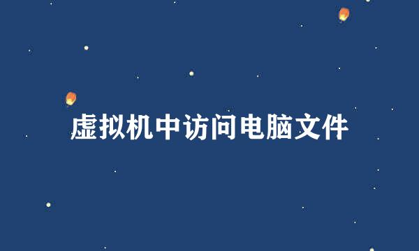 虚拟机中访问电脑文件