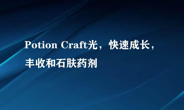 Potion Craft光，快速成长，丰收和石肤药剂