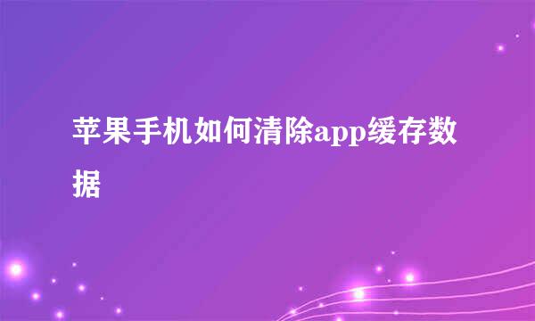 苹果手机如何清除app缓存数据