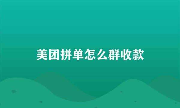 美团拼单怎么群收款
