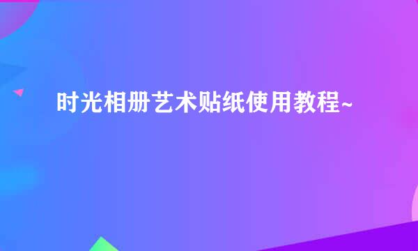 时光相册艺术贴纸使用教程~