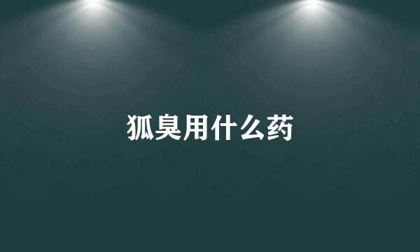 狐臭用什么药