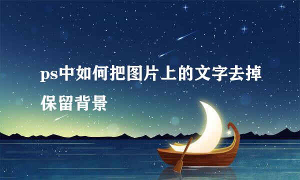 ps中如何把图片上的文字去掉保留背景