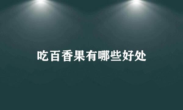 吃百香果有哪些好处