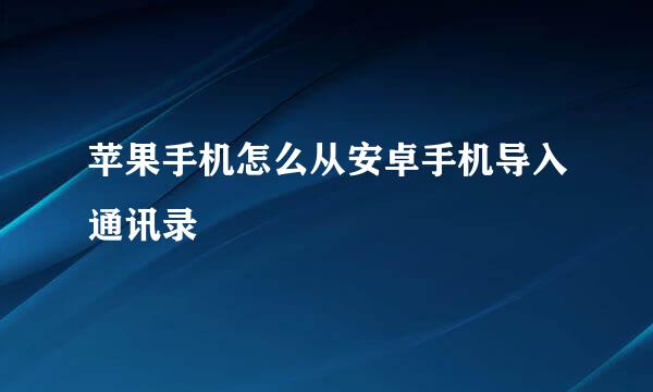 苹果手机怎么从安卓手机导入通讯录
