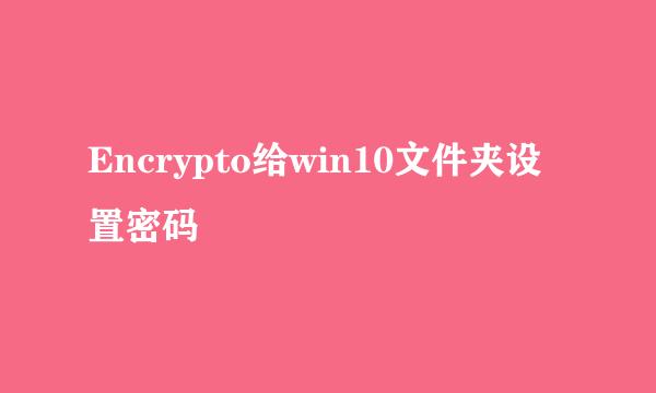 Encrypto给win10文件夹设置密码