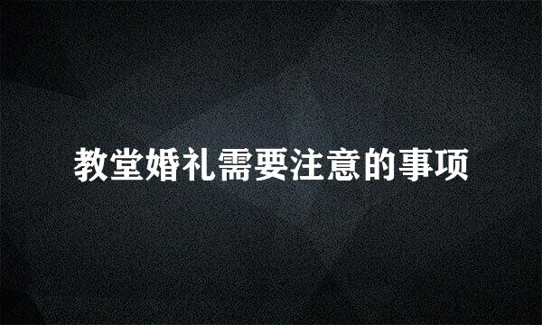 教堂婚礼需要注意的事项