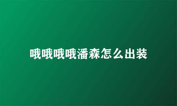 哦哦哦哦潘森怎么出装
