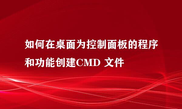 如何在桌面为控制面板的程序和功能创建CMD 文件