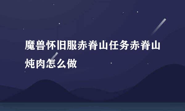 魔兽怀旧服赤脊山任务赤脊山炖肉怎么做