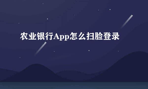 农业银行App怎么扫脸登录