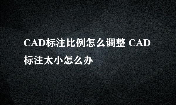 CAD标注比例怎么调整 CAD标注太小怎么办