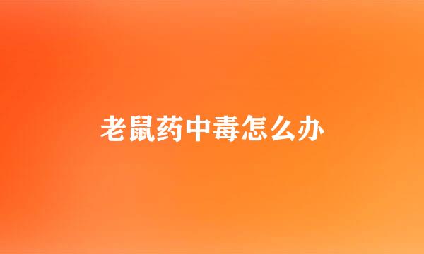 老鼠药中毒怎么办