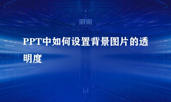 PPT中如何设置背景图片的透明度