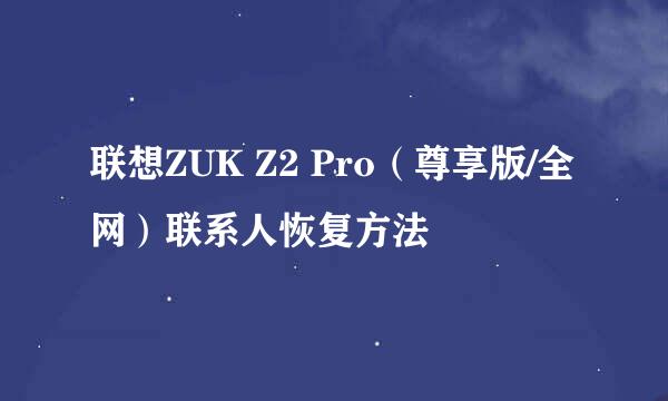 联想ZUK Z2 Pro（尊享版/全网）联系人恢复方法