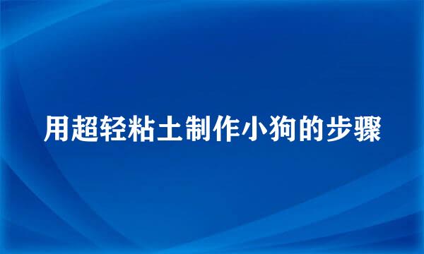 用超轻粘土制作小狗的步骤