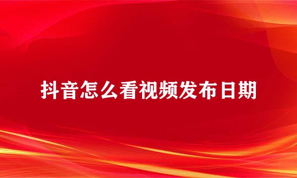 抖音怎么看视频发布日期
