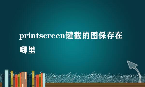 printscreen键截的图保存在哪里