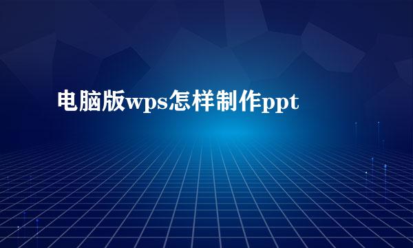 电脑版wps怎样制作ppt