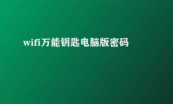 wifi万能钥匙电脑版密码