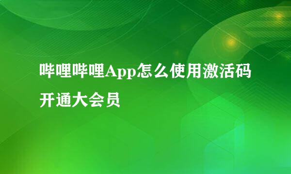 哔哩哔哩App怎么使用激活码开通大会员