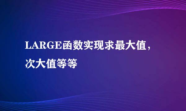 LARGE函数实现求最大值，次大值等等