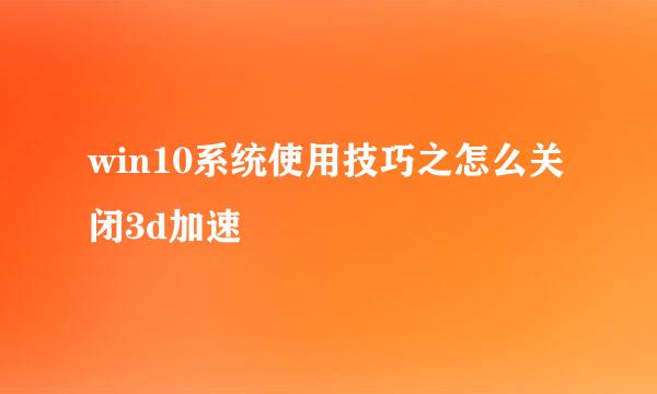 win10系统使用技巧之怎么关闭3d加速