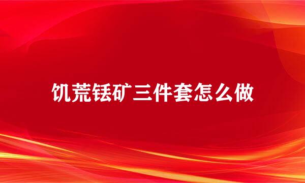 饥荒铥矿三件套怎么做