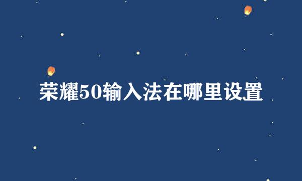 荣耀50输入法在哪里设置