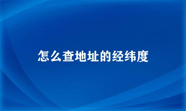 怎么查地址的经纬度