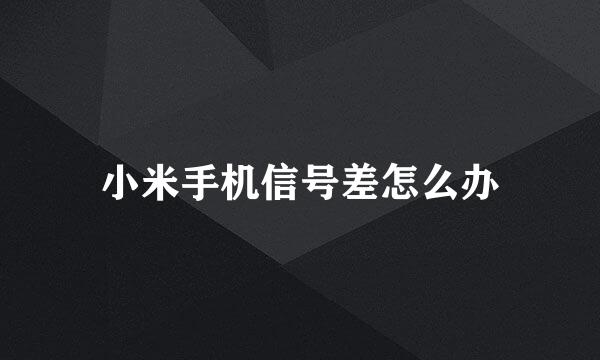 小米手机信号差怎么办