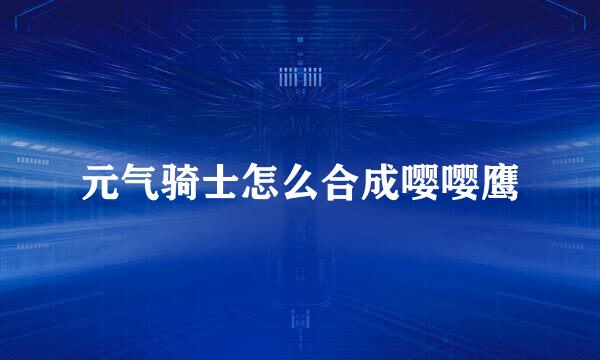 元气骑士怎么合成嘤嘤鹰