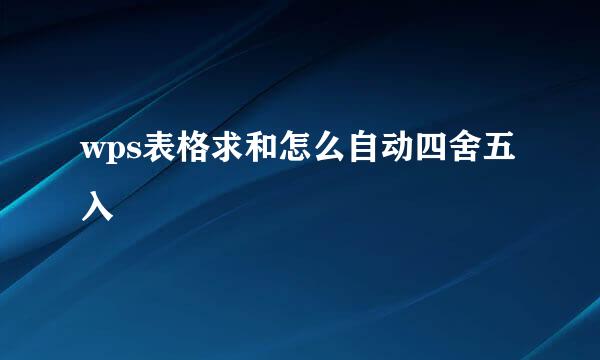 wps表格求和怎么自动四舍五入
