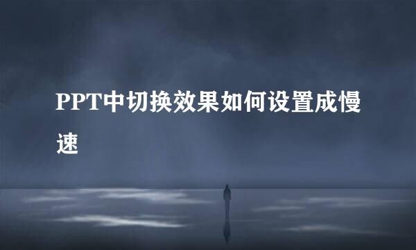 PPT中切换效果如何设置成慢速