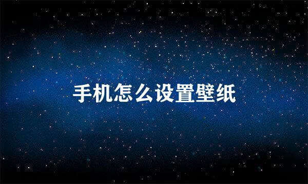 手机怎么设置壁纸