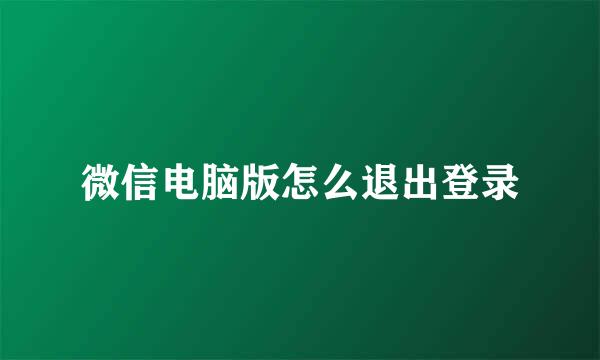 微信电脑版怎么退出登录
