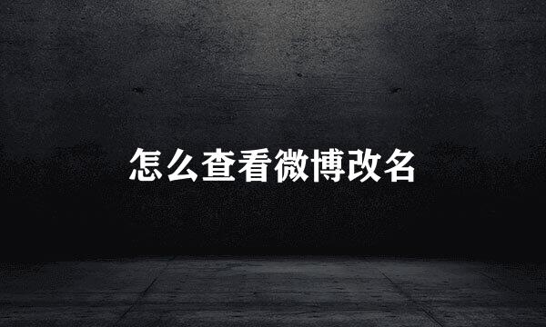 怎么查看微博改名