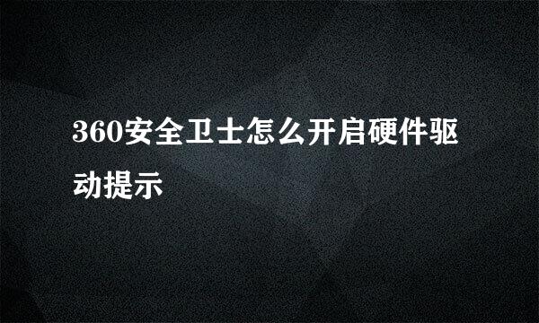 360安全卫士怎么开启硬件驱动提示