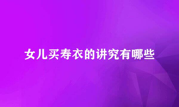 女儿买寿衣的讲究有哪些