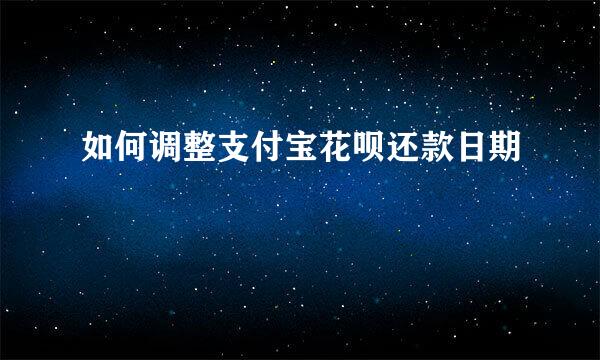 如何调整支付宝花呗还款日期