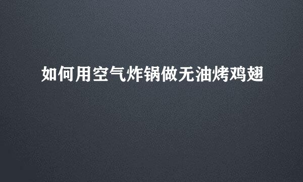 如何用空气炸锅做无油烤鸡翅