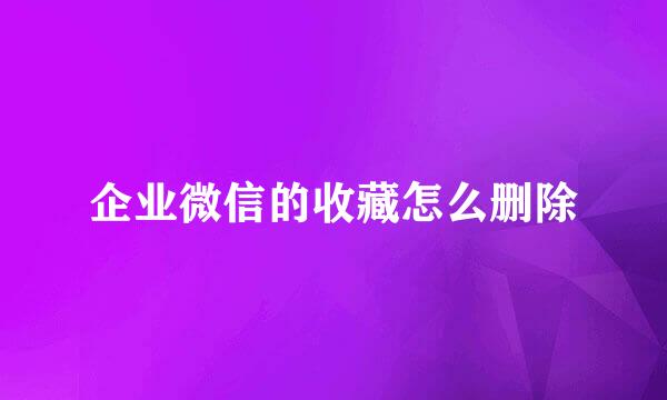 企业微信的收藏怎么删除