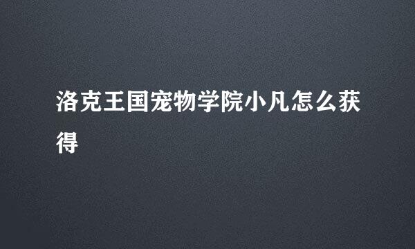 洛克王国宠物学院小凡怎么获得
