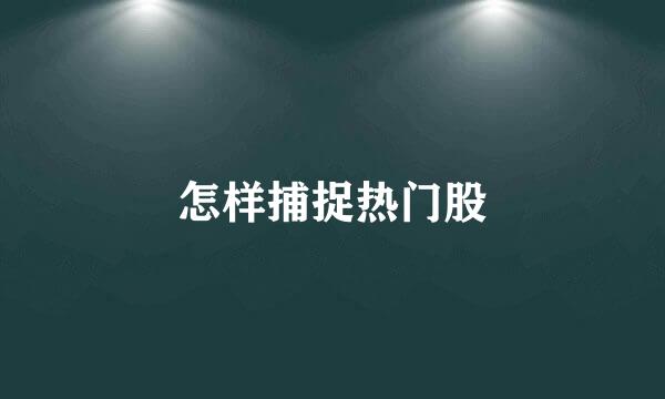 怎样捕捉热门股
