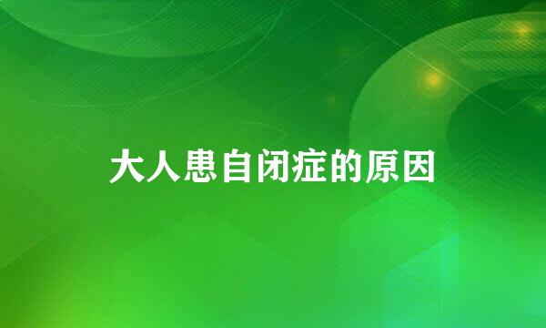 大人患自闭症的原因