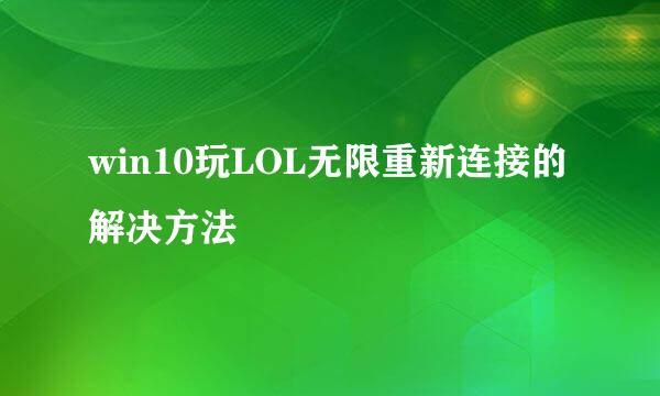 win10玩LOL无限重新连接的解决方法