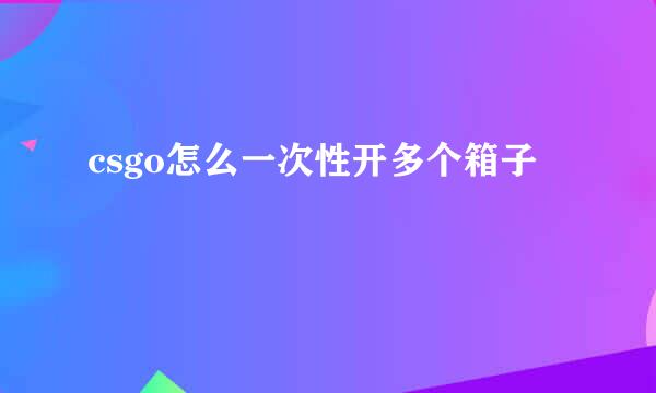 csgo怎么一次性开多个箱子