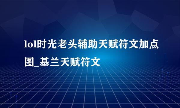lol时光老头辅助天赋符文加点图_基兰天赋符文